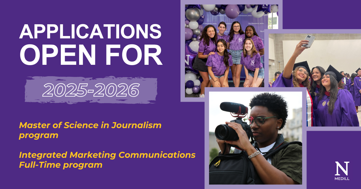 Applications open for 2025-2026. Master of Science in Journalism program. Integrated Marketing Communications Full-Time program.